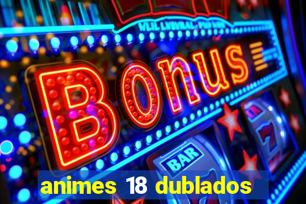 animes 18 dublados